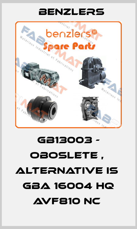 GB13003 - oboslete ,  alternative is  GBA 16004 HQ AVF810 NC  Benzlers