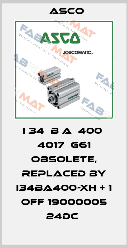 I 34  B A  400  4017  G61 OBSOLETE, replaced by I34BA400-XH + 1 OFF 19000005 24DC  Asco