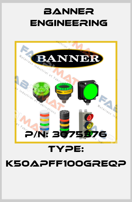 P/N: 3075376 Type: K50APFF100GREQP Banner Engineering