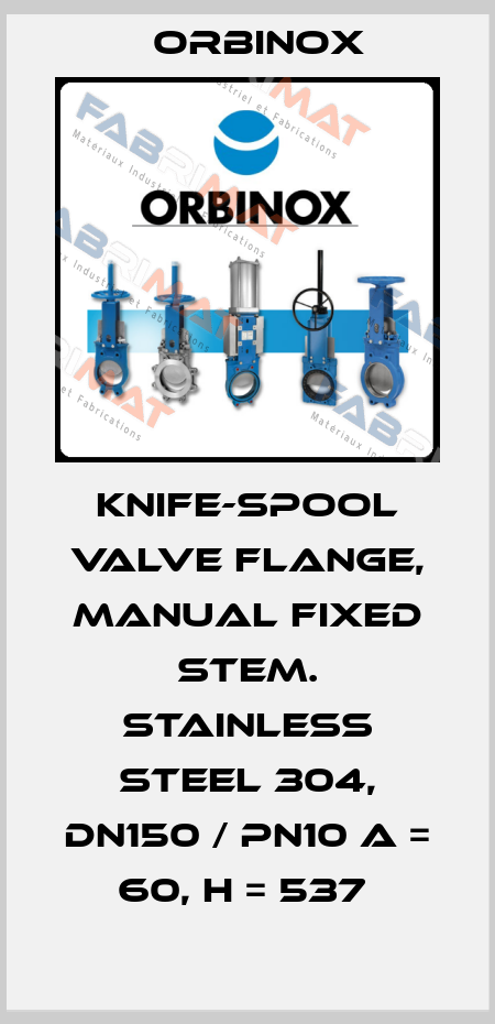 knife-spool valve flange, manual fixed stem. Stainless steel 304, DN150 / PN10 A = 60, H = 537  Orbinox