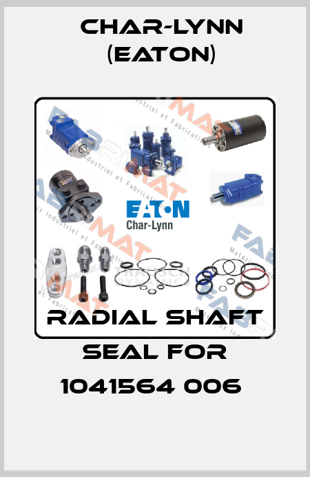Radial shaft seal for 1041564 006  Char-Lynn (Eaton)