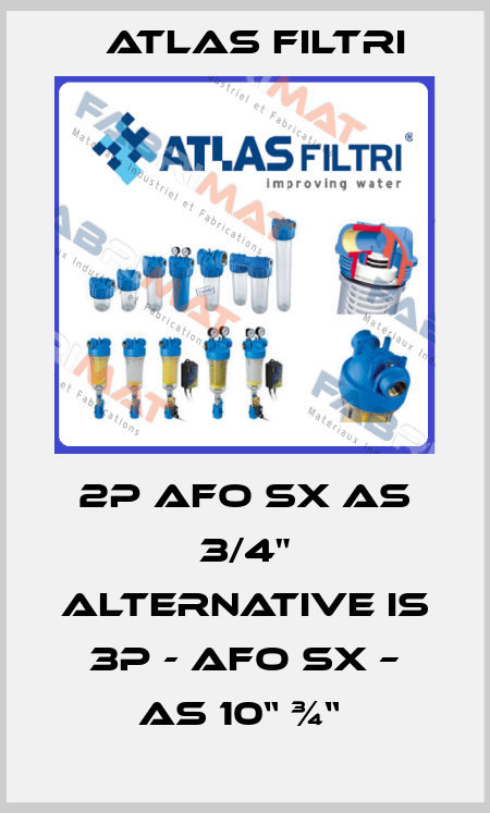 2P AFO SX AS 3/4" alternative is 3P - AFO SX – AS 10“ ¾“  Atlas Filtri