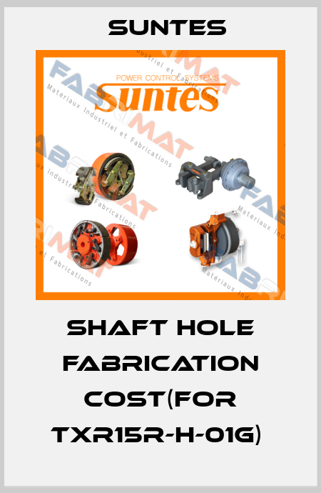 Shaft hole fabrication cost(for TXR15R-H-01G)  Suntes