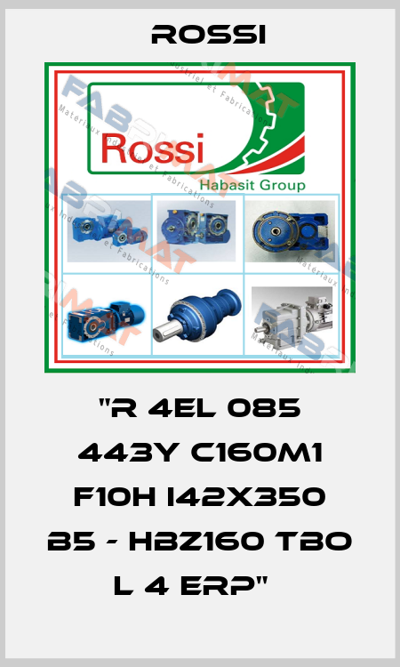 "R 4EL 085 443Y C160M1 F10h I42X350 B5 - HBZ160 TBO L 4 ERP"   Rossi