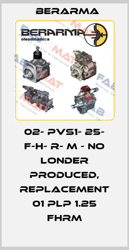 02- PVS1- 25- F-H- R- M - no londer produced, replacement 01 PLP 1.25 FHRM Berarma