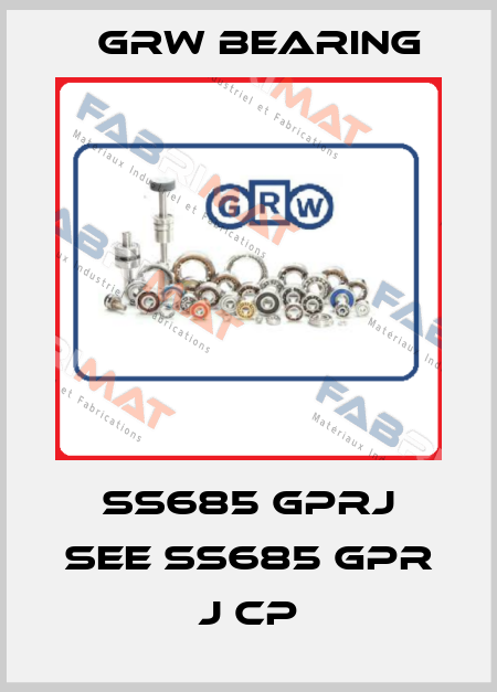 SS685 GPRJ see SS685 GPR J CP GRW Bearing
