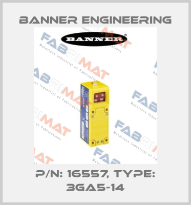 P/N: 16557, Type: 3GA5-14 Banner Engineering