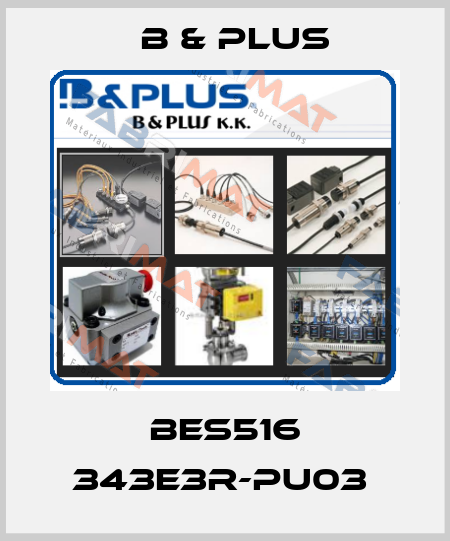 BES516 343E3R-PU03  B & PLUS