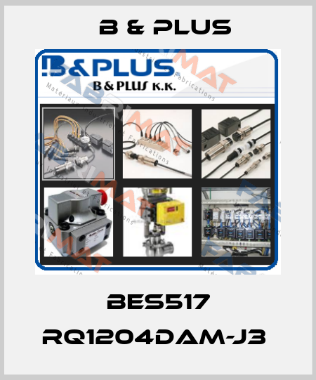 BES517 RQ1204DAM-J3  B & PLUS