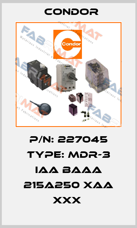 P/N: 227045 Type: MDR-3 IAA BAAA 215A250 XAA XXX  Condor