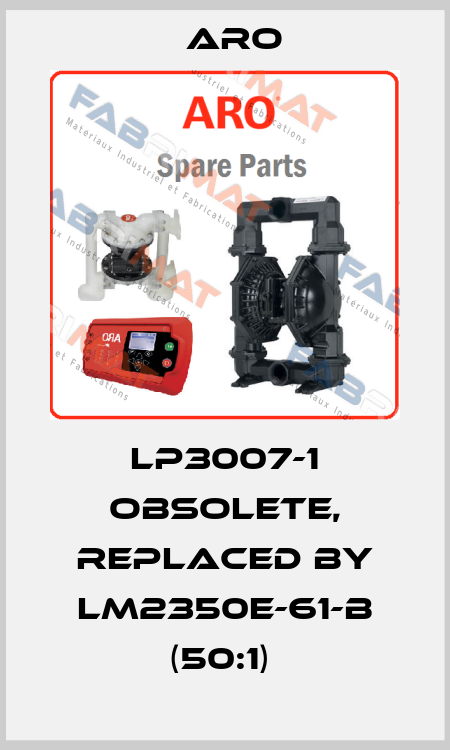 LP3007-1 Obsolete, replaced by LM2350E-61-B (50:1)  Aro
