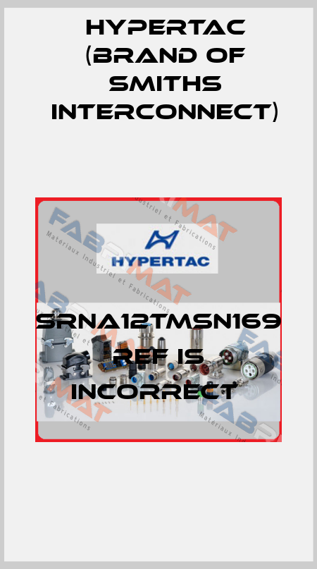 SRNA12TMSN169 ref is incorrect  Hypertac (brand of Smiths Interconnect)