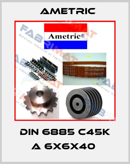 DIN 6885 C45K A 6x6x40  Ametric