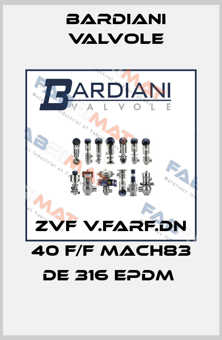 ZVF V.FARF.DN 40 F/F MACH83 DE 316 EPDM  Bardiani Valvole