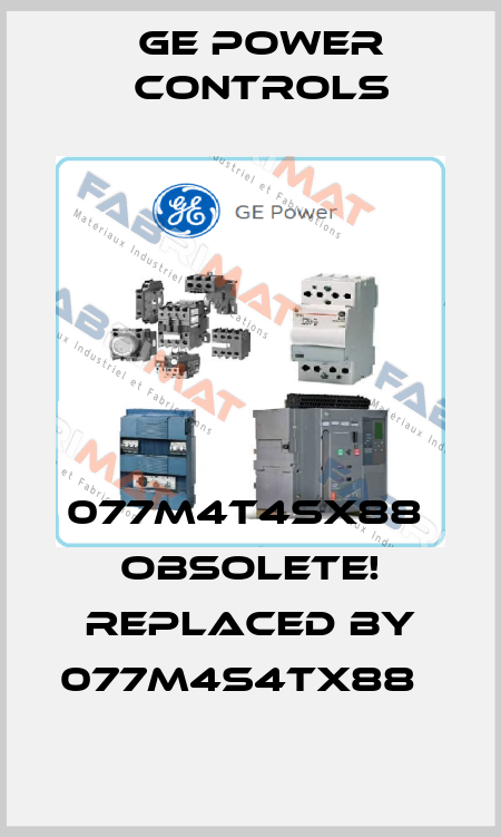 077M4T4SX88  Obsolete! Replaced by 077M4S4TX88   GE Power Controls