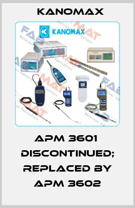 APM 3601  discontinued; replaced by APM 3602 KANOMAX