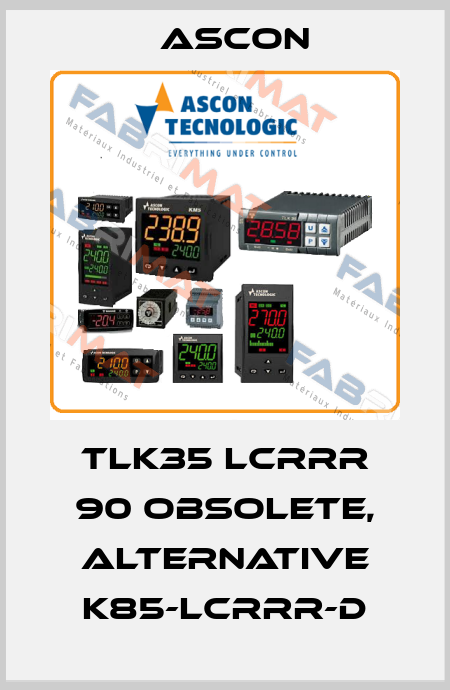 TLK35 LCRRR 90 obsolete, alternative K85-LCRRR-D Ascon