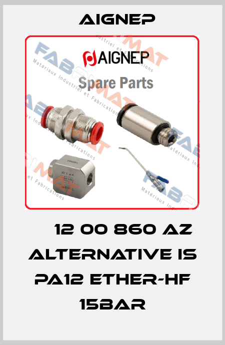 ТВ12 00 860 AZ alternative is PA12 ETHER-HF 15bar Aignep