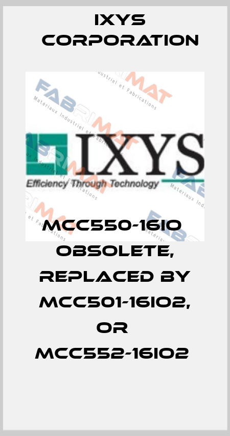 MCC550-16IO  Obsolete, replaced by MCC501-16io2, or  MCC552-16io2  Ixys Corporation