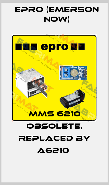 MMS 6210 obsolete, replaced by A6210  Epro (Emerson now)
