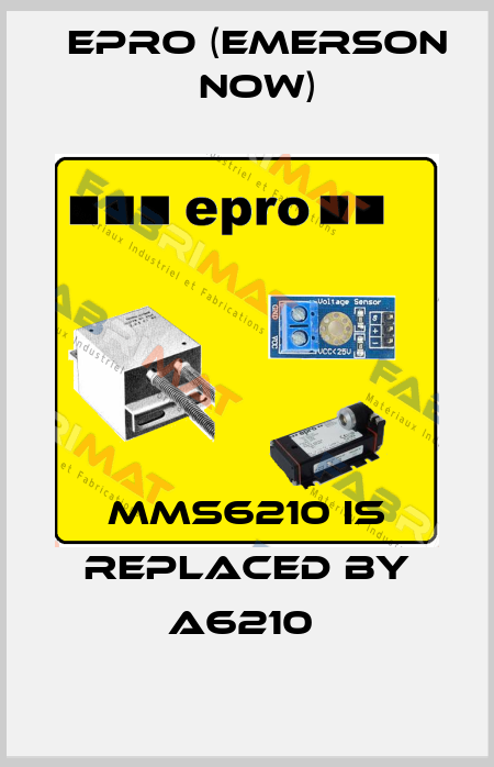 MMS6210 IS REPLACED BY A6210  Epro (Emerson now)
