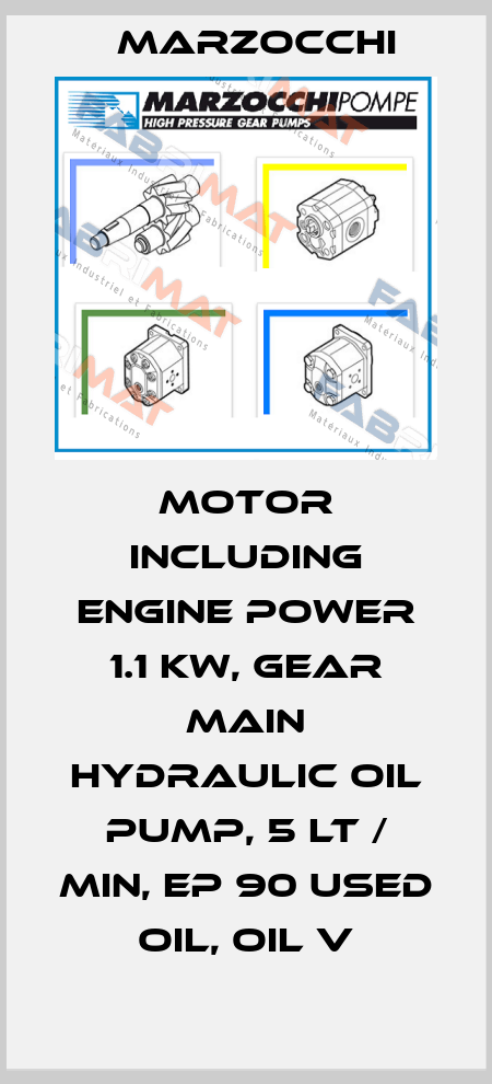 MOTOR INCLUDING ENGINE POWER 1.1 KW, GEAR MAIN HYDRAULIC OIL PUMP, 5 LT / MIN, EP 90 USED OIL, OIL V Marzocchi