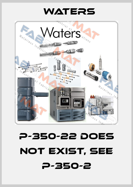 P-350-22 does not exist, see P-350-2 Waters