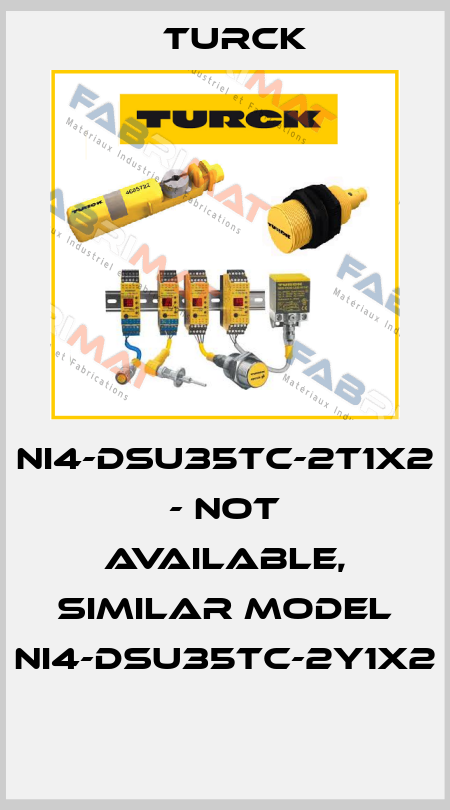 NI4-DSU35TC-2T1X2 - not available, similar model NI4-DSU35TC-2Y1X2  Turck