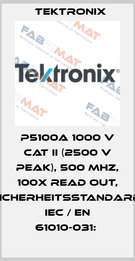 P5100A 1000 V CAT II (2500 V PEAK), 500 MHZ, 100X READ OUT, SICHERHEITSSTANDARD: IEC / EN 61010-031:  Tektronix