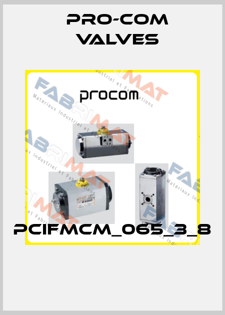 PCIFMCM_065_3_8  Pro-com Valves