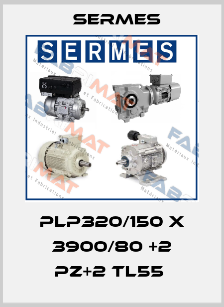 PLP320/150 X 3900/80 +2 PZ+2 TL55  Sermes