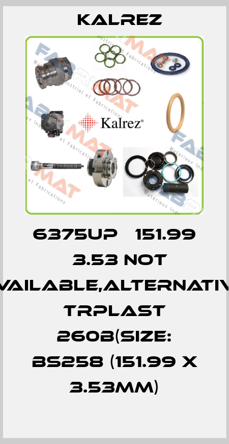 6375UP Ф151.99 х3.53 not available,alternative TRPlast 260B(Size: BS258 (151.99 x 3.53mm) KALREZ