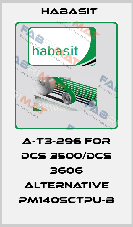 A-T3-296 for DCS 3500/DCS 3606 alternative PM140SCTPU-B Habasit
