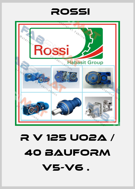R V 125 UO2A / 40 BAUFORM V5-V6 .  Rossi