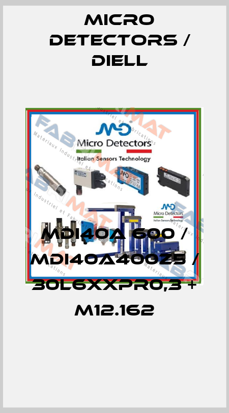 MDI40A 600 / MDI40A400Z5 / 30L6XXPR0,3 + M12.162
 Micro Detectors / Diell