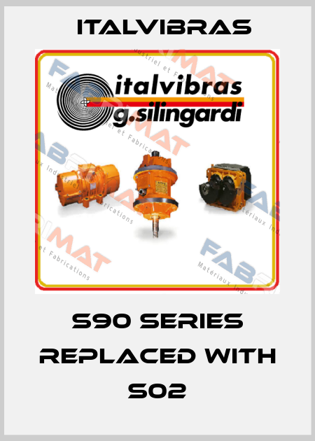 S90 Series replaced with S02 Italvibras