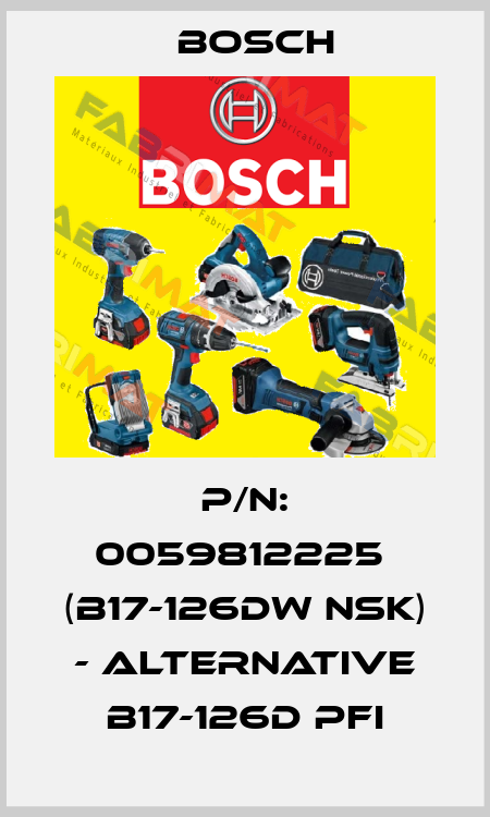 P/N: 0059812225  (B17-126DW NSK) - ALTERNATIVE B17-126D PFI Bosch