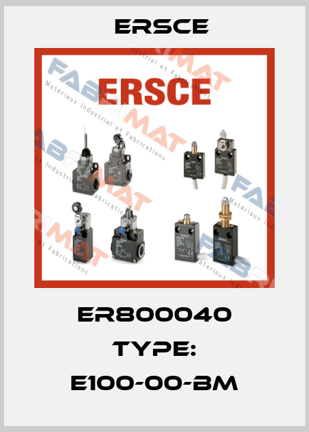 ER800040 Type: E100-00-BM Ersce