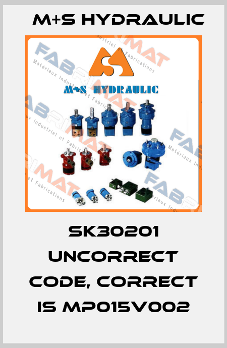 SK30201 uncorrect code, correct is MP015V002 M+S HYDRAULIC