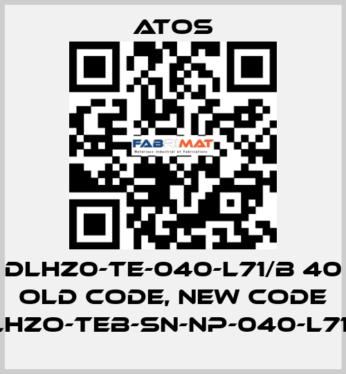 DLHZ0-TE-040-L71/B 40 old code, new code DLHZO-TEB-SN-NP-040-L71/B Atos