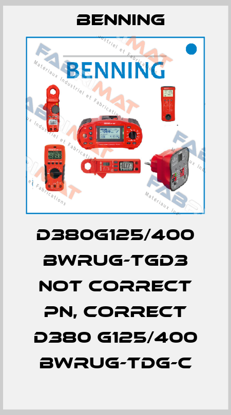 D380G125/400 BWRUG-TGD3 not correct PN, correct D380 G125/400 BWrug-TDG-C Benning