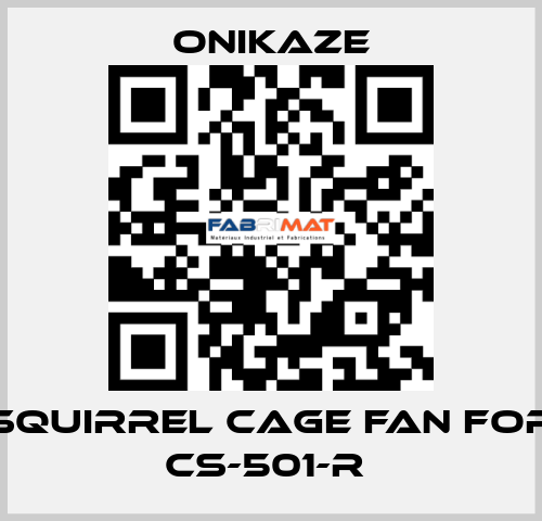 squirrel cage fan for CS-501-R  Onikaze