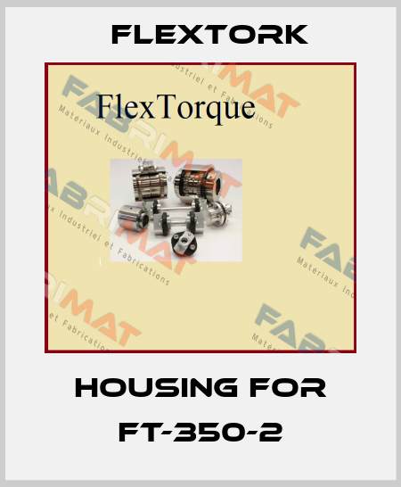 housing for FT-350-2 Flextork
