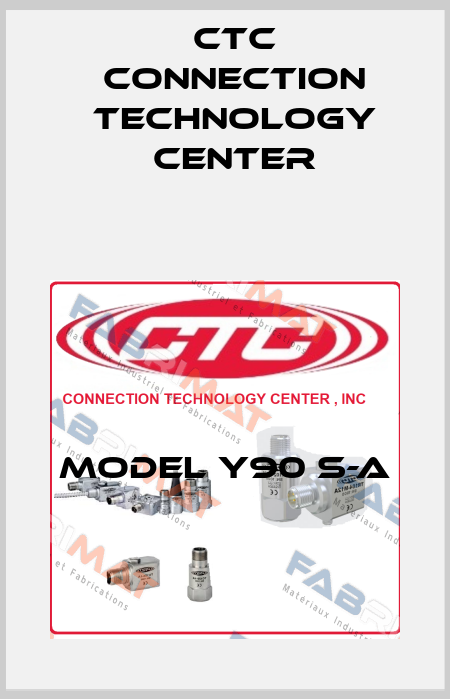 MODEL Y90 S-A CTC Connection Technology Center
