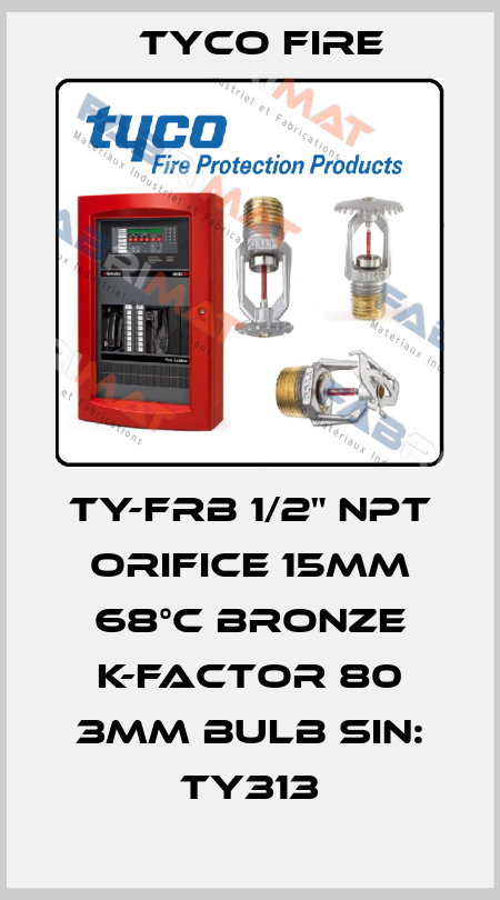 TY-FRB 1/2" NPT ORIFICE 15MM 68°C BRONZE K-FACTOR 80 3MM BULB SIN: TY313 Tyco Fire