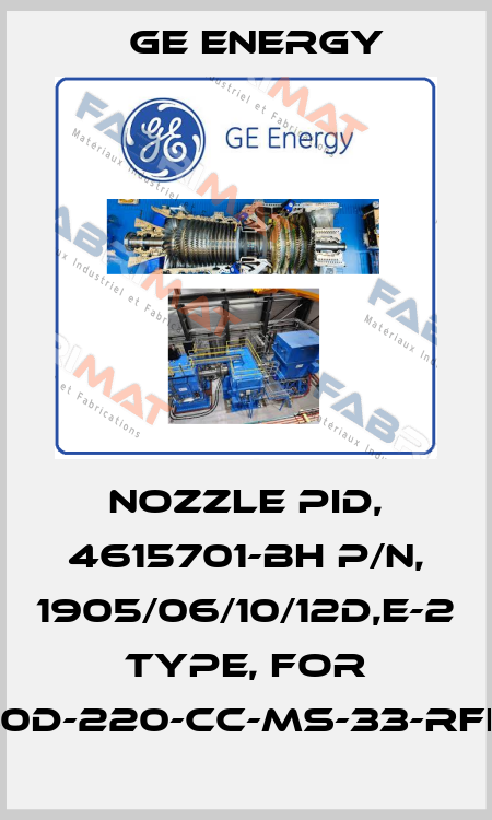 NOZZLE PID, 4615701-BH P/N, 1905/06/10/12D,E-2 TYPE, For 1910-30D-220-CC-MS-33-RFLA-HP Ge Energy