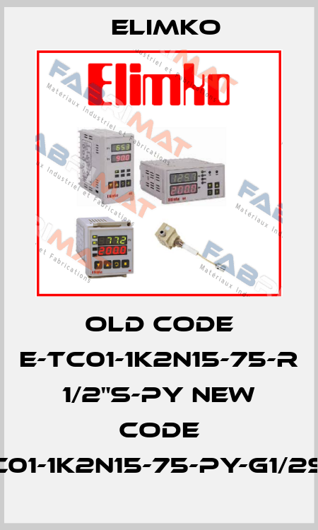 old code E-TC01-1K2N15-75-R 1/2"S-PY new code E-TC01-1K2N15-75-PY-G1/2S-TZ Elimko