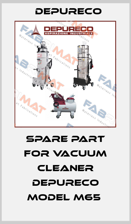 SPARE PART FOR VACUUM CLEANER DEPURECO MODEL M65  Depureco