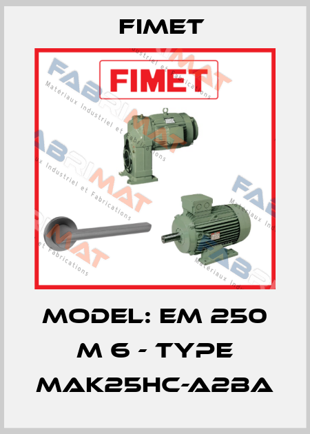 Model: EM 250 M 6 - Type MAK25HC-A2BA Fimet