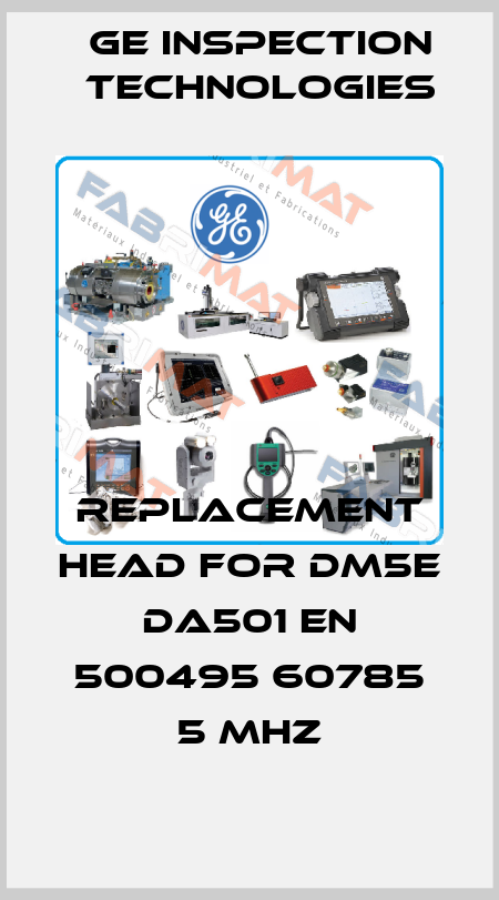 replacement head for DM5E DA501 EN 500495 60785 5 MHZ GE Inspection Technologies
